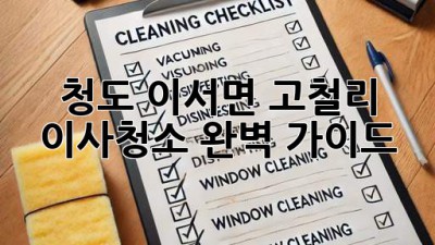 청도 이서면 고철리 이사청소 완벽 가이드